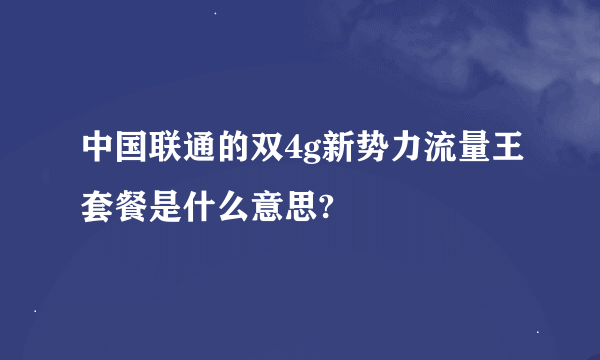 中国联通的双4g新势力流量王套餐是什么意思?