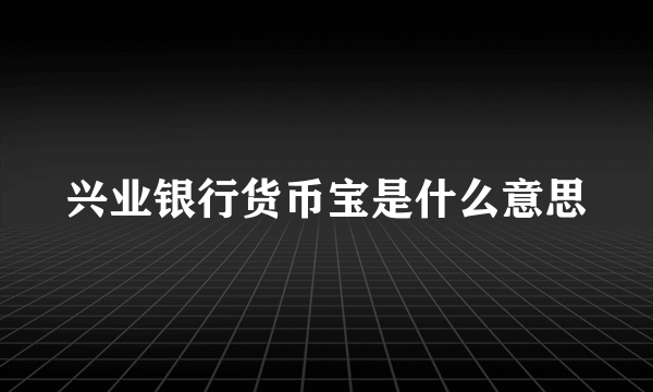 兴业银行货币宝是什么意思