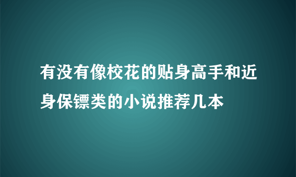 有没有像校花的贴身高手和近身保镖类的小说推荐几本