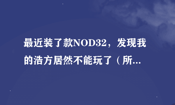 最近装了款NOD32，发现我的浩方居然不能玩了（所有房间都是Noping），谁知道怎么解决么？