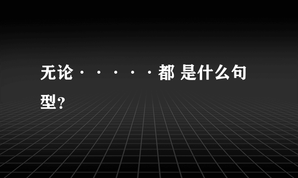 无论·····都 是什么句型？