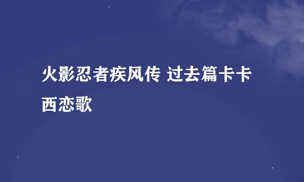 火影忍者疾风传 过去篇卡卡西恋歌