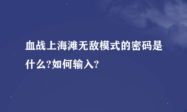 血战上海滩无敌模式的密码是什么?如何输入?