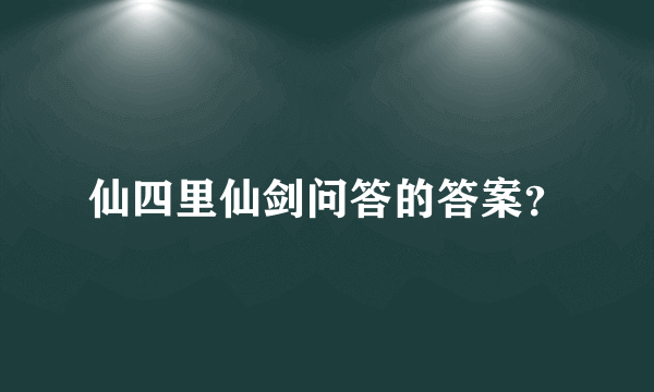 仙四里仙剑问答的答案？