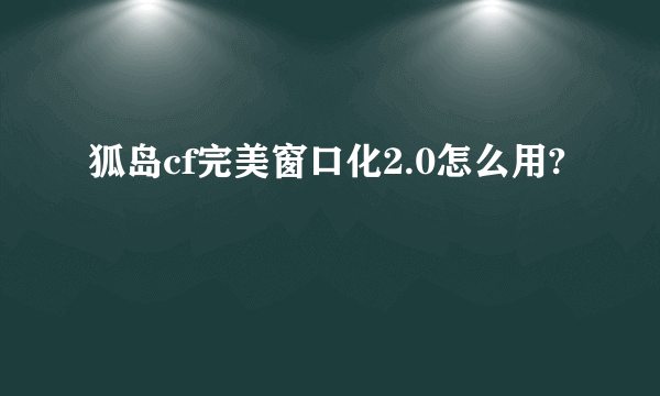 狐岛cf完美窗口化2.0怎么用?