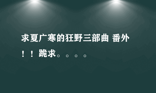 求夏广寒的狂野三部曲 番外！！跪求。。。。