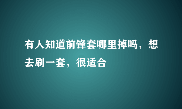 有人知道前锋套哪里掉吗，想去刷一套，很适合