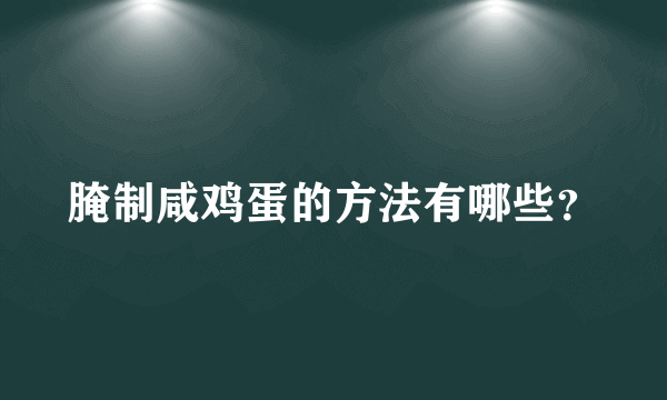 腌制咸鸡蛋的方法有哪些？