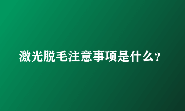 激光脱毛注意事项是什么？