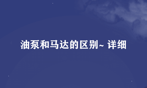 油泵和马达的区别~ 详细