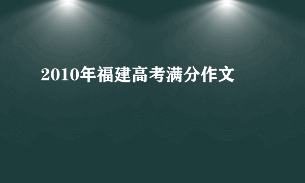 2010年福建高考满分作文