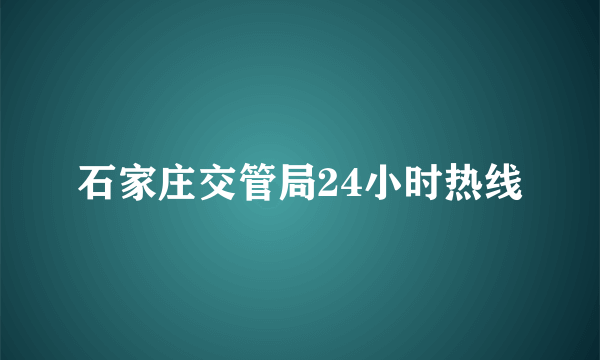 石家庄交管局24小时热线