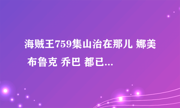 海贼王759集山治在那儿 娜美 布鲁克 乔巴 都已经出现了 在象岛