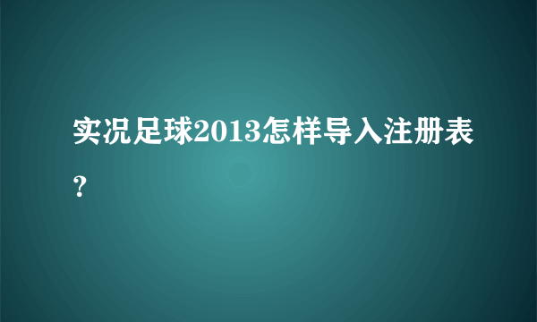 实况足球2013怎样导入注册表？