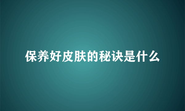 保养好皮肤的秘诀是什么