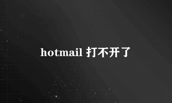 hotmail 打不开了