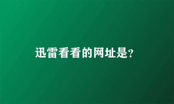 迅雷看看的网址是？