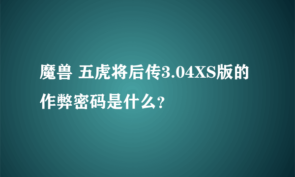 魔兽 五虎将后传3.04XS版的作弊密码是什么？