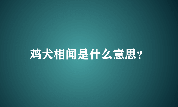 鸡犬相闻是什么意思？