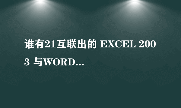 谁有21互联出的 EXCEL 2003 与WORD 2003视频教程下载地址？