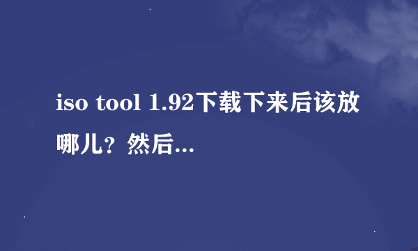 iso tool 1.92下载下来后该放哪儿？然后又要怎么使用？（主要是破解MHP3)