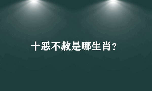 十恶不赦是哪生肖？