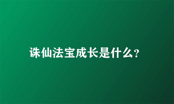 诛仙法宝成长是什么？