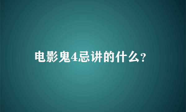 电影鬼4忌讲的什么？