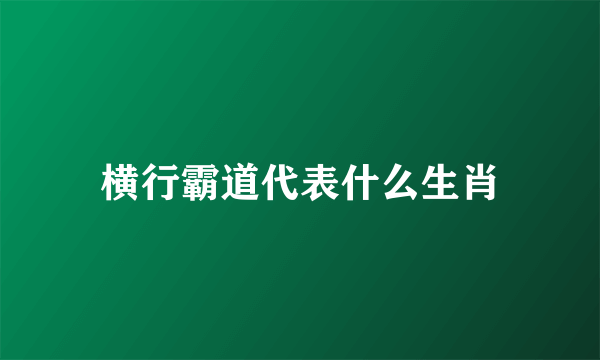 横行霸道代表什么生肖