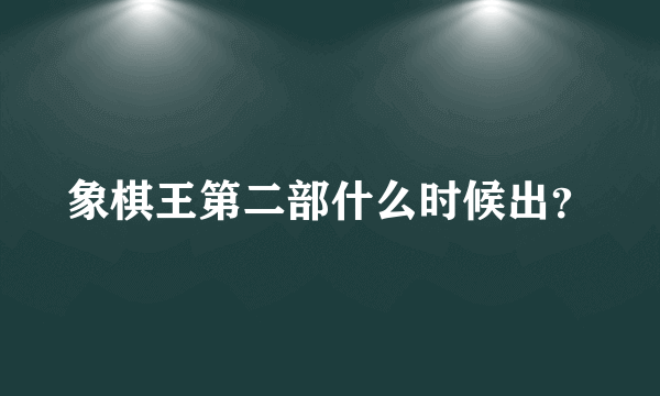 象棋王第二部什么时候出？