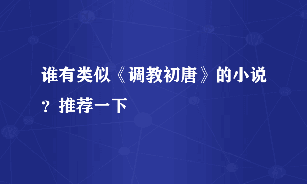 谁有类似《调教初唐》的小说？推荐一下