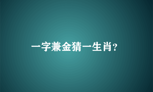 一字兼金猜一生肖？