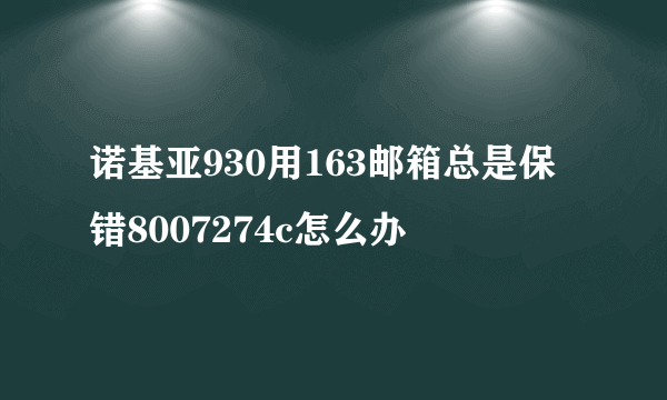 诺基亚930用163邮箱总是保错8007274c怎么办