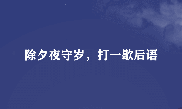 除夕夜守岁，打一歇后语