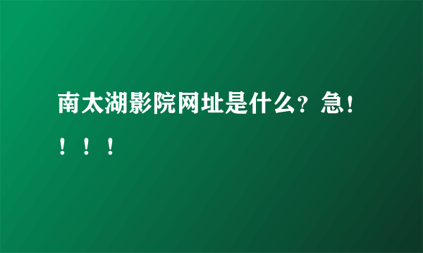 南太湖影院网址是什么？急！！！！