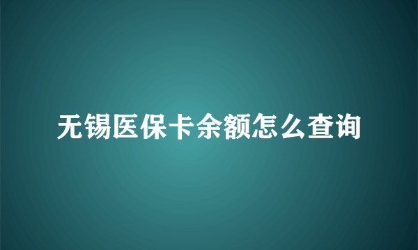 无锡医保卡余额怎么查询