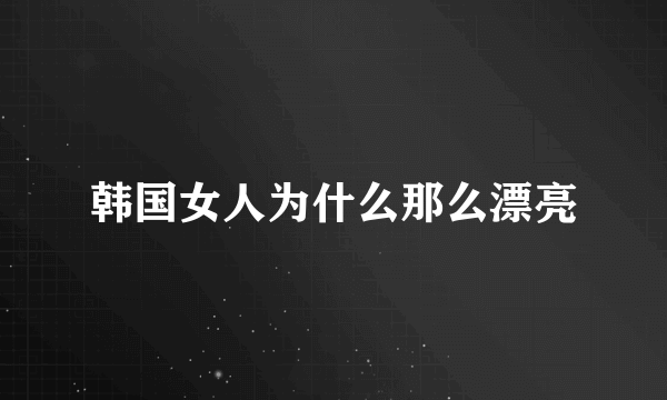 韩国女人为什么那么漂亮