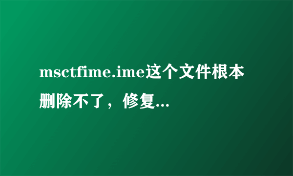 msctfime.ime这个文件根本删除不了，修复不到，那重新下载这个文件会起到覆盖作用么？