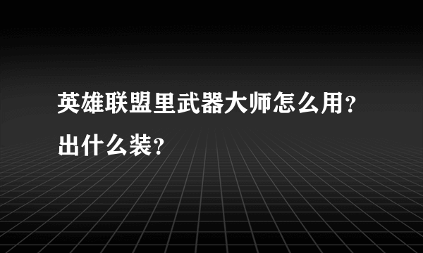 英雄联盟里武器大师怎么用？出什么装？