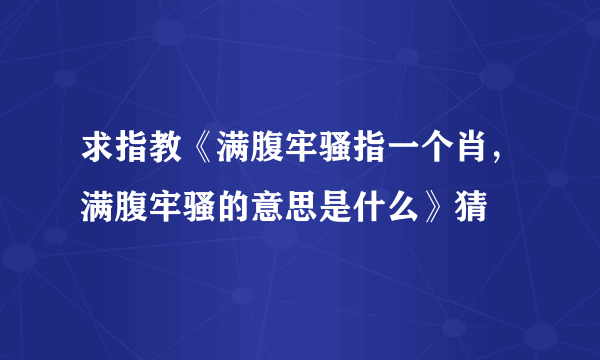 求指教《满腹牢骚指一个肖，满腹牢骚的意思是什么》猜