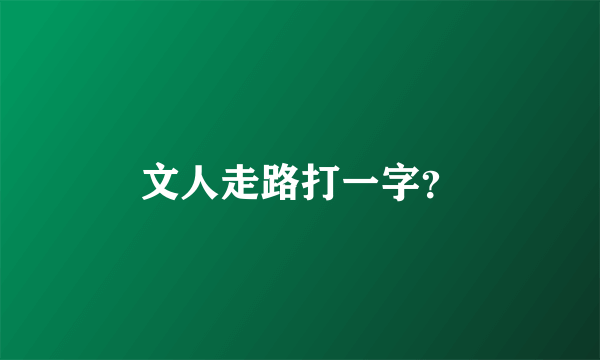 文人走路打一字？