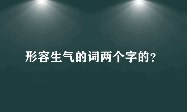 形容生气的词两个字的？