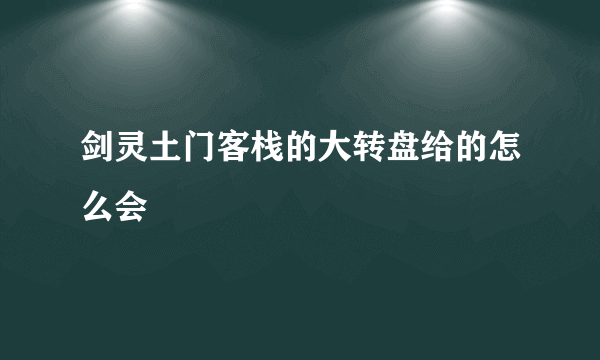 剑灵土门客栈的大转盘给的怎么会