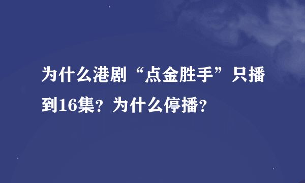 为什么港剧“点金胜手”只播到16集？为什么停播？