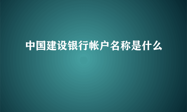 中国建设银行帐户名称是什么