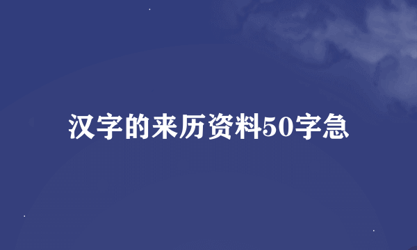 汉字的来历资料50字急