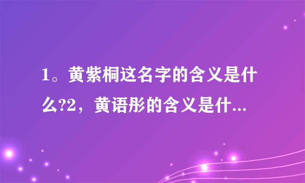 1。黄紫桐这名字的含义是什么?2，黄语彤的含义是什么，3，黄熙怡的含义是什么？是给女孩子取的，急用