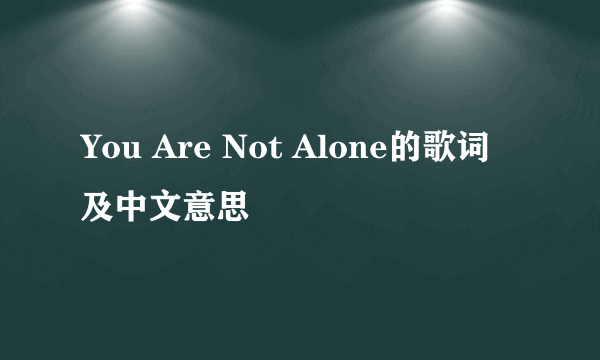 You Are Not Alone的歌词及中文意思