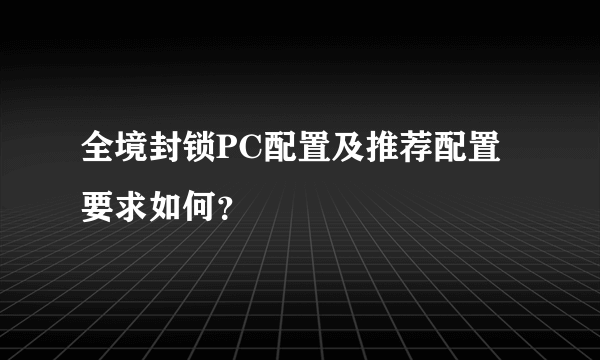 全境封锁PC配置及推荐配置要求如何？