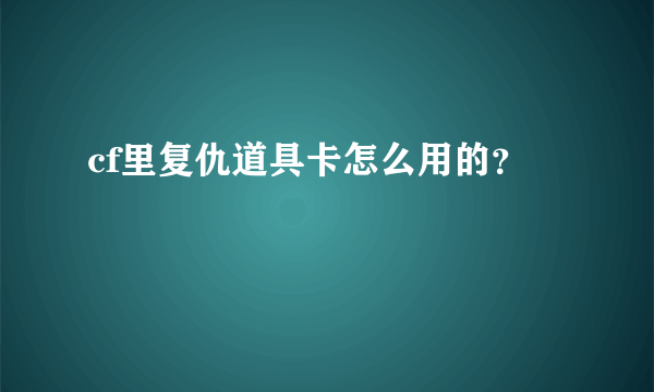 cf里复仇道具卡怎么用的？